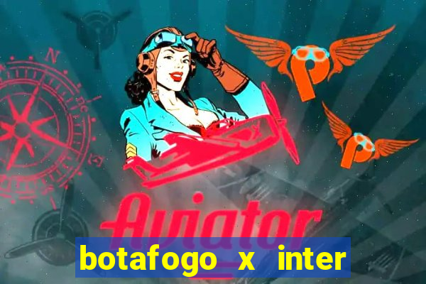 botafogo x inter onde assistir