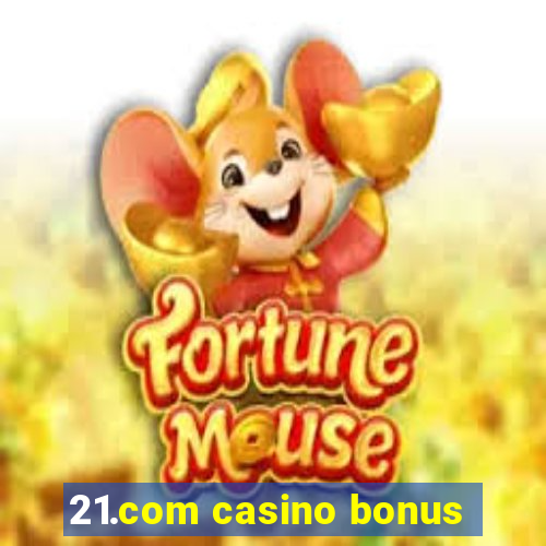 21.com casino bonus