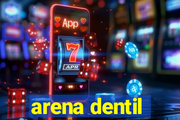 arena dentil