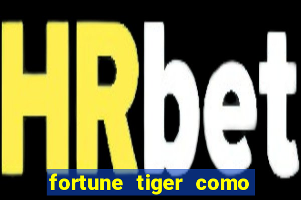 fortune tiger como ganhar dinheiro