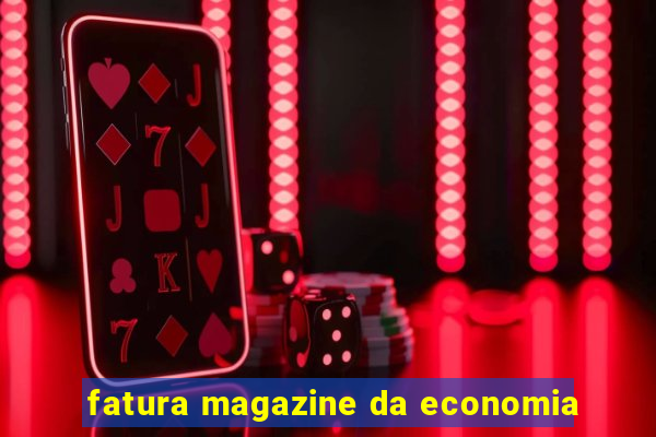 fatura magazine da economia