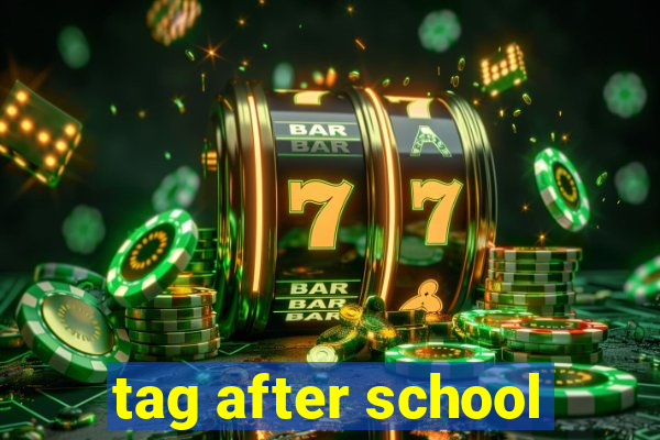 tag after school