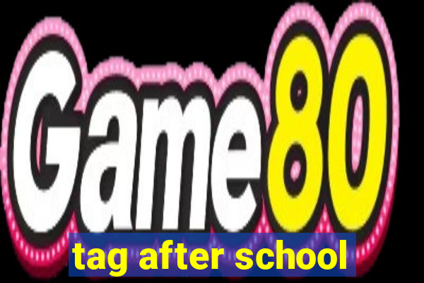 tag after school