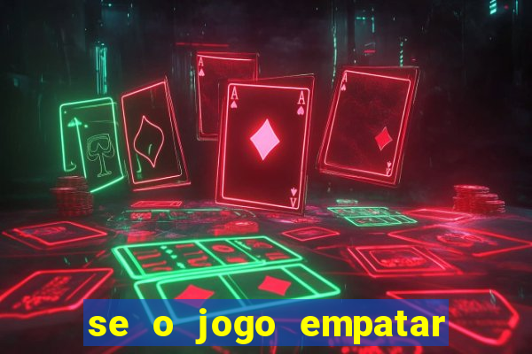 se o jogo empatar hoje quem ganha