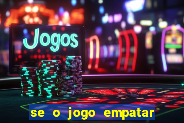 se o jogo empatar hoje quem ganha