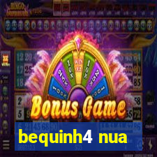 bequinh4 nua