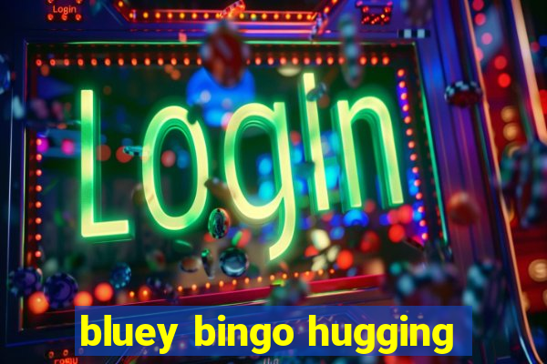 bluey bingo hugging