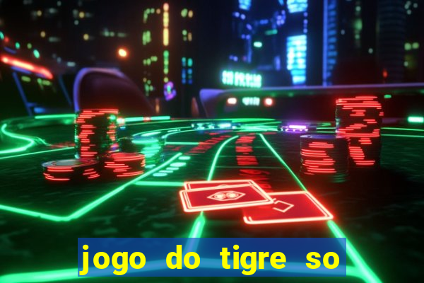 jogo do tigre so para brincar