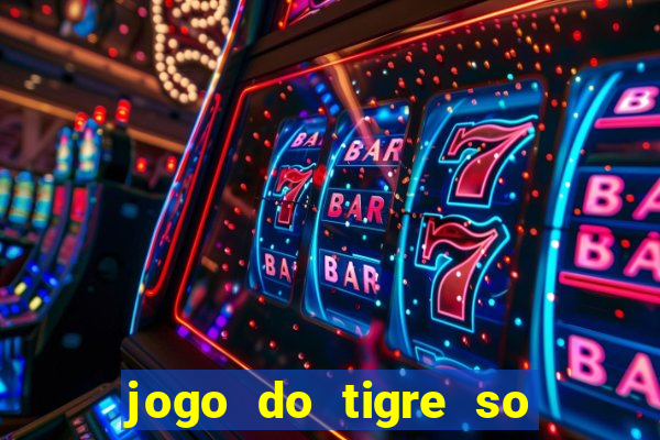 jogo do tigre so para brincar