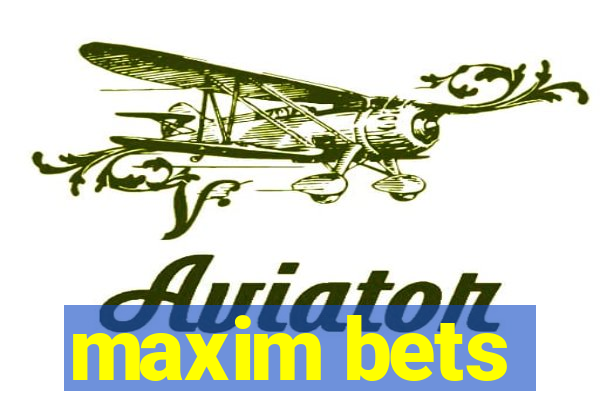 maxim bets