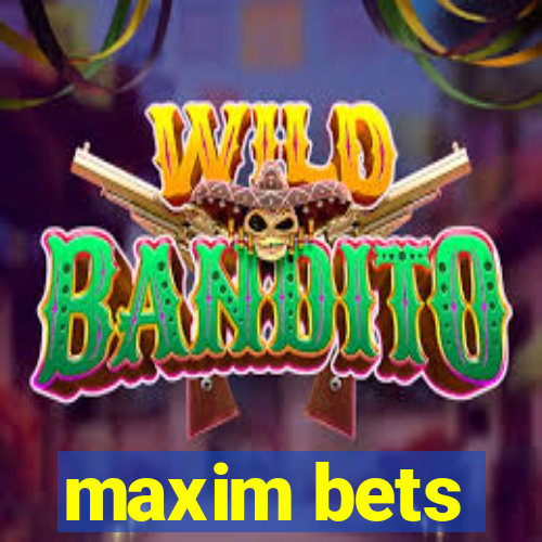 maxim bets