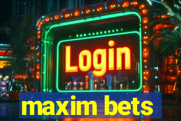 maxim bets