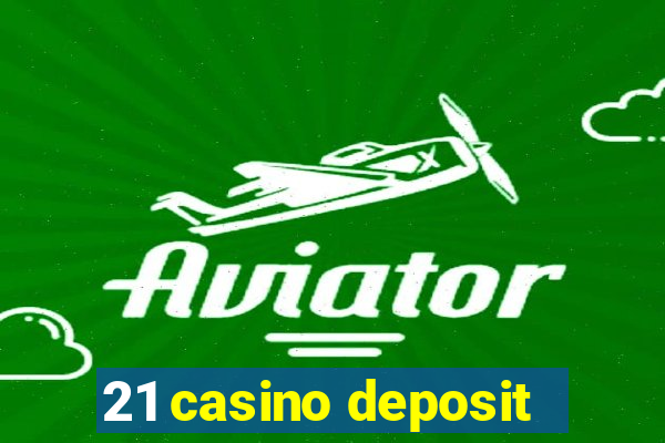 21 casino deposit