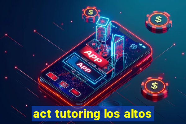 act tutoring los altos