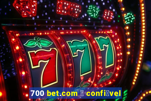 700 bet.com 茅 confi谩vel