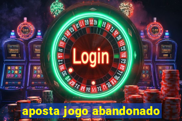 aposta jogo abandonado