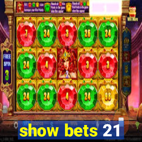 show bets 21