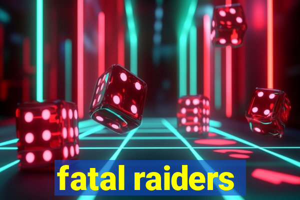 fatal raiders