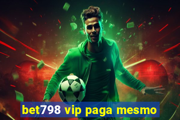 bet798 vip paga mesmo