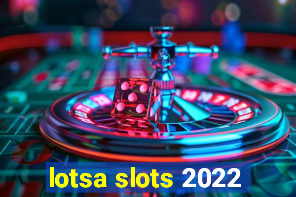 lotsa slots 2022