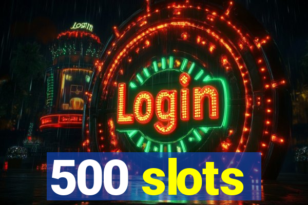 500 slots