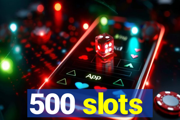 500 slots