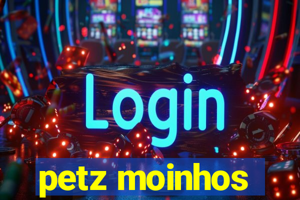 petz moinhos