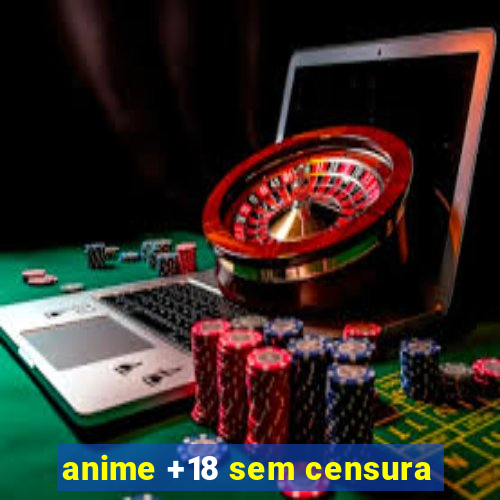 anime +18 sem censura