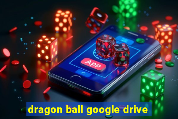 dragon ball google drive