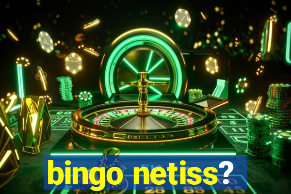 bingo netiss?