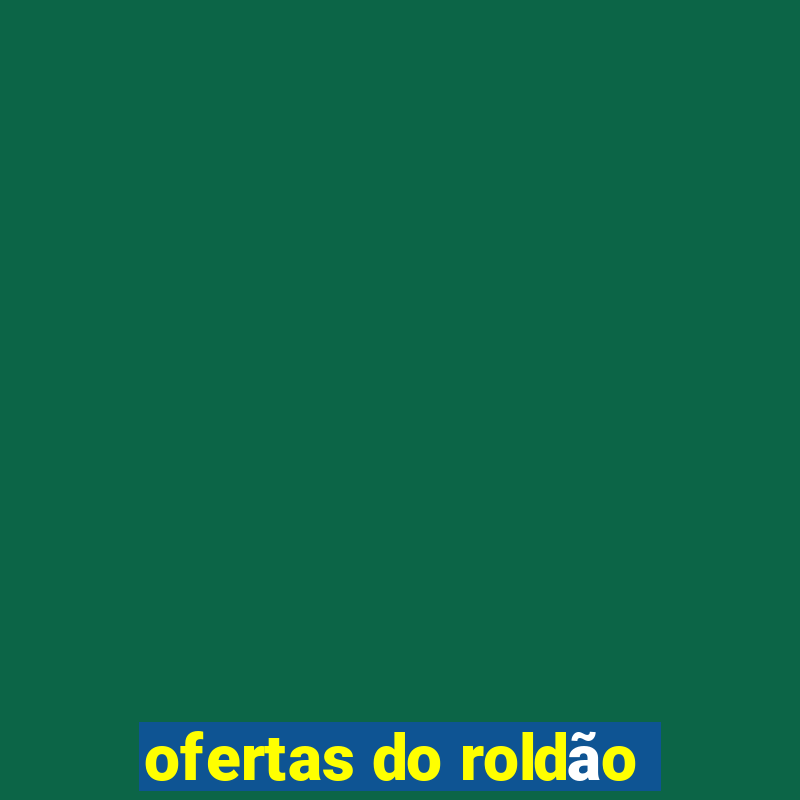 ofertas do roldão