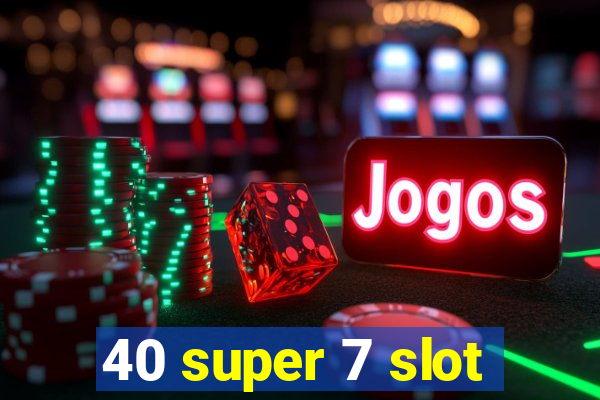 40 super 7 slot