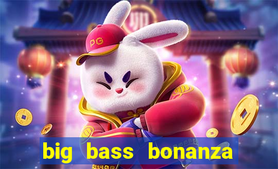 big bass bonanza megaways slots