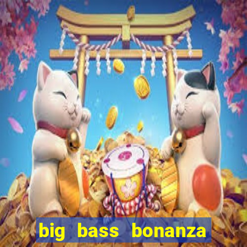 big bass bonanza megaways slots