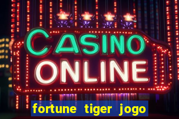 fortune tiger jogo do tigrinho