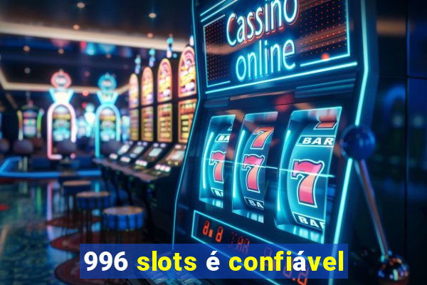 996 slots é confiável