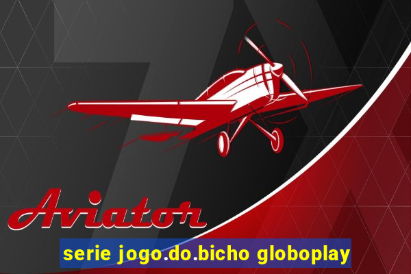 serie jogo.do.bicho globoplay