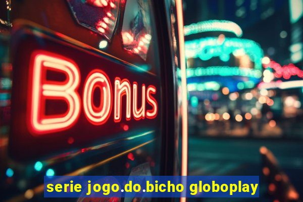 serie jogo.do.bicho globoplay