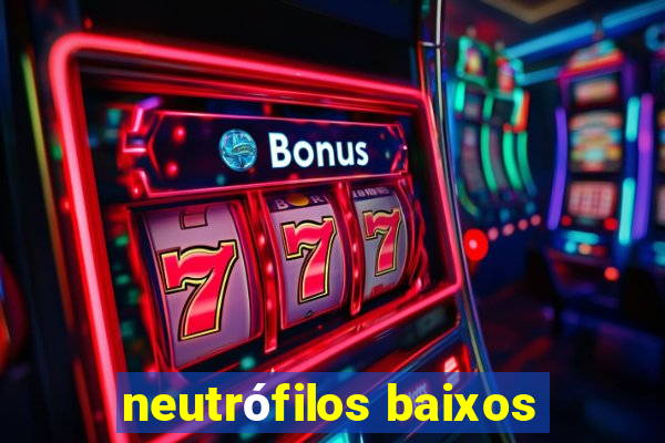 neutrófilos baixos