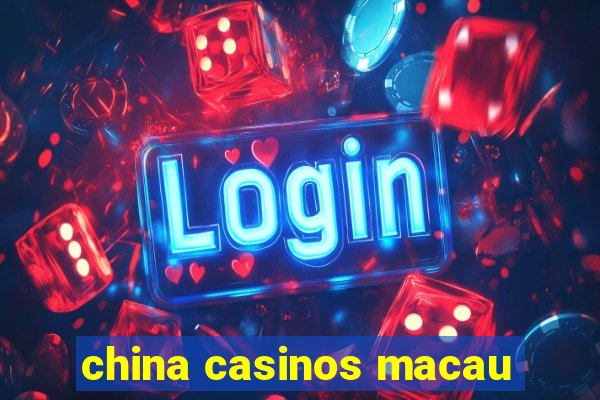 china casinos macau