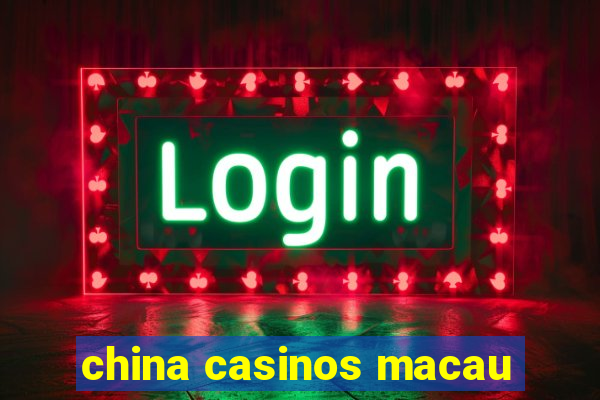 china casinos macau