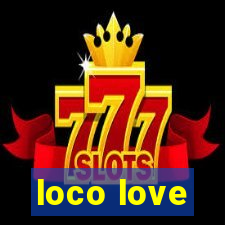 loco love