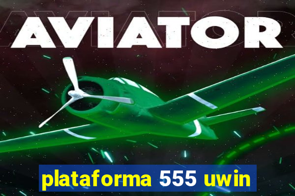 plataforma 555 uwin