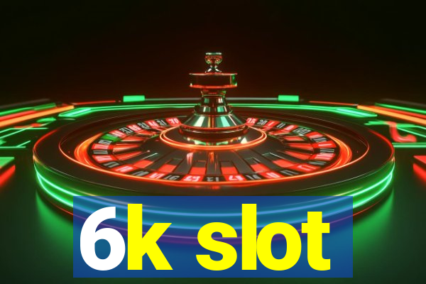 6k slot