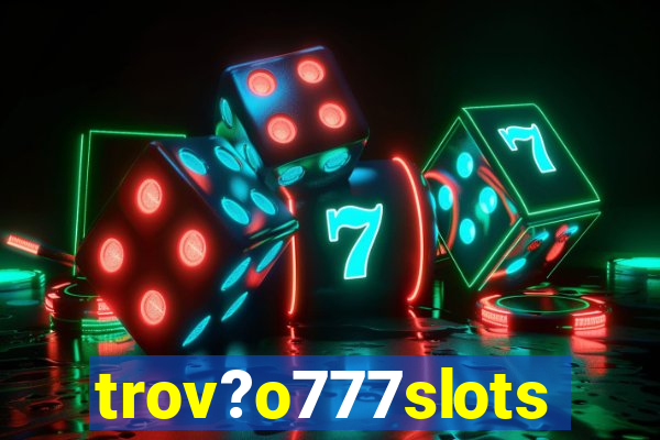 trov?o777slots