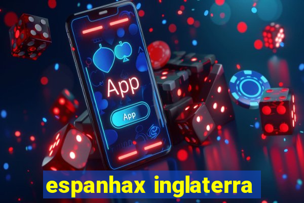 espanhax inglaterra