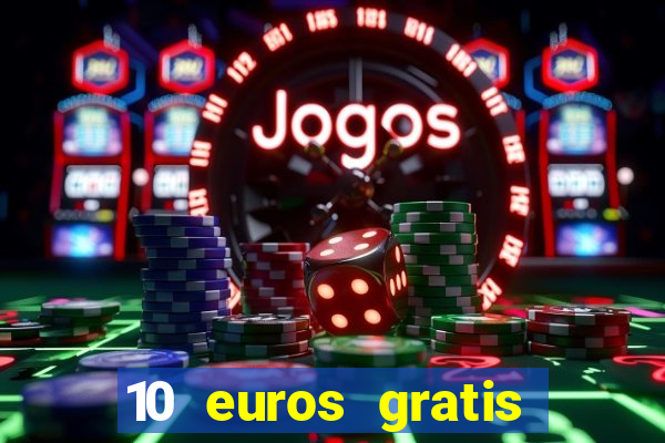 10 euros gratis sin depósito casino dinero real