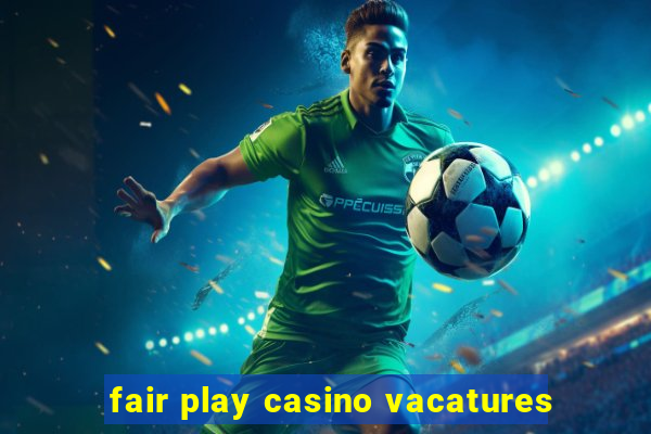 fair play casino vacatures