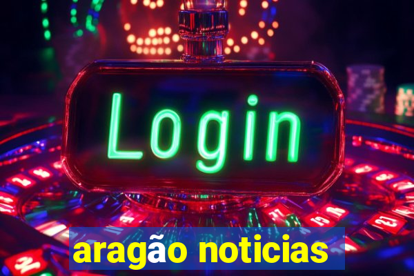 aragão noticias