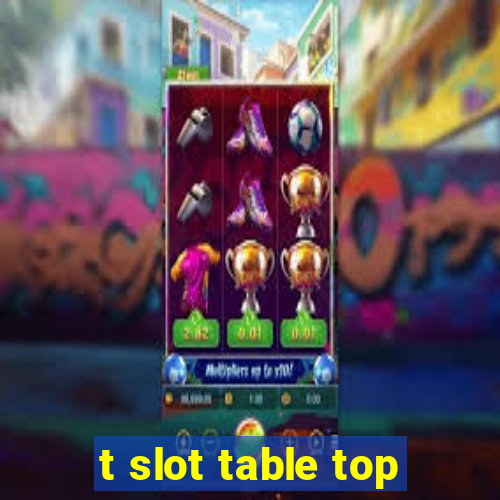 t slot table top